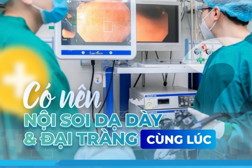 CÓ NÊN NỘI SOI DẠ DÀY VÀ ĐẠI TRÀNG CÙNG LÚC?